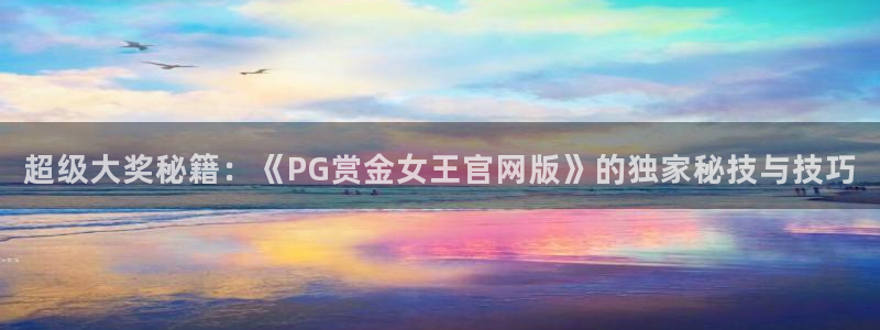 超凡国际代理注册官网入口：超级大奖秘籍：《PG赏金女王官网版》的独家秘技与技巧
